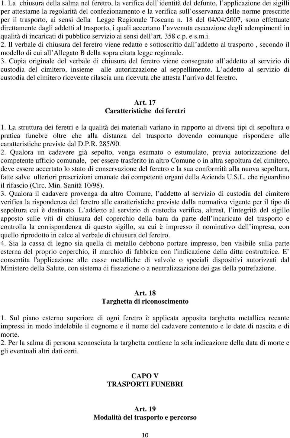 18 del 04/04/2007, sono effettuate direttamente dagli addetti al trasporto, i quali accertano l avvenuta esecuzione degli adempimenti in qualità di incaricati di pubblico servizio ai sensi dell art.