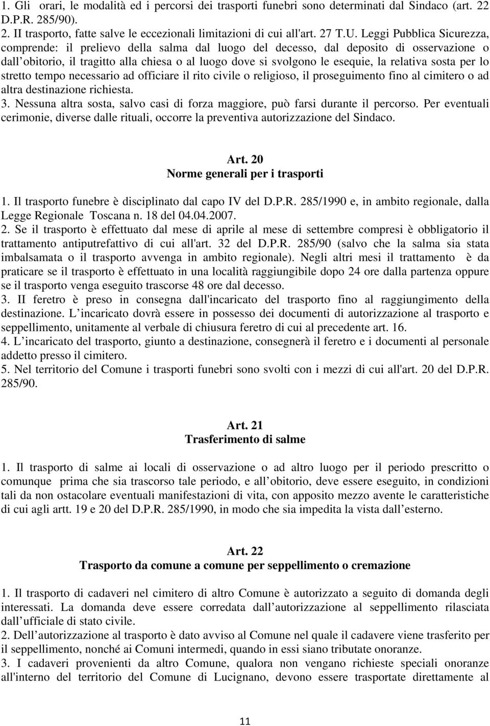 relativa sosta per lo stretto tempo necessario ad officiare il rito civile o religioso, il proseguimento fino al cimitero o ad altra destinazione richiesta. 3.