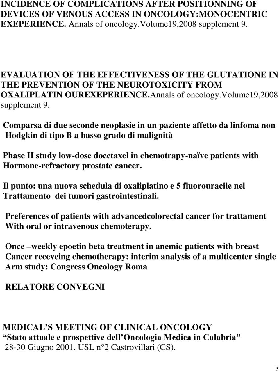 Comparsa di due seconde neoplasie in un paziente affetto da linfoma non Hodgkin di tipo B a basso grado di malignità Phase II study low-dose docetaxel in chemotrapy-naïve patients with