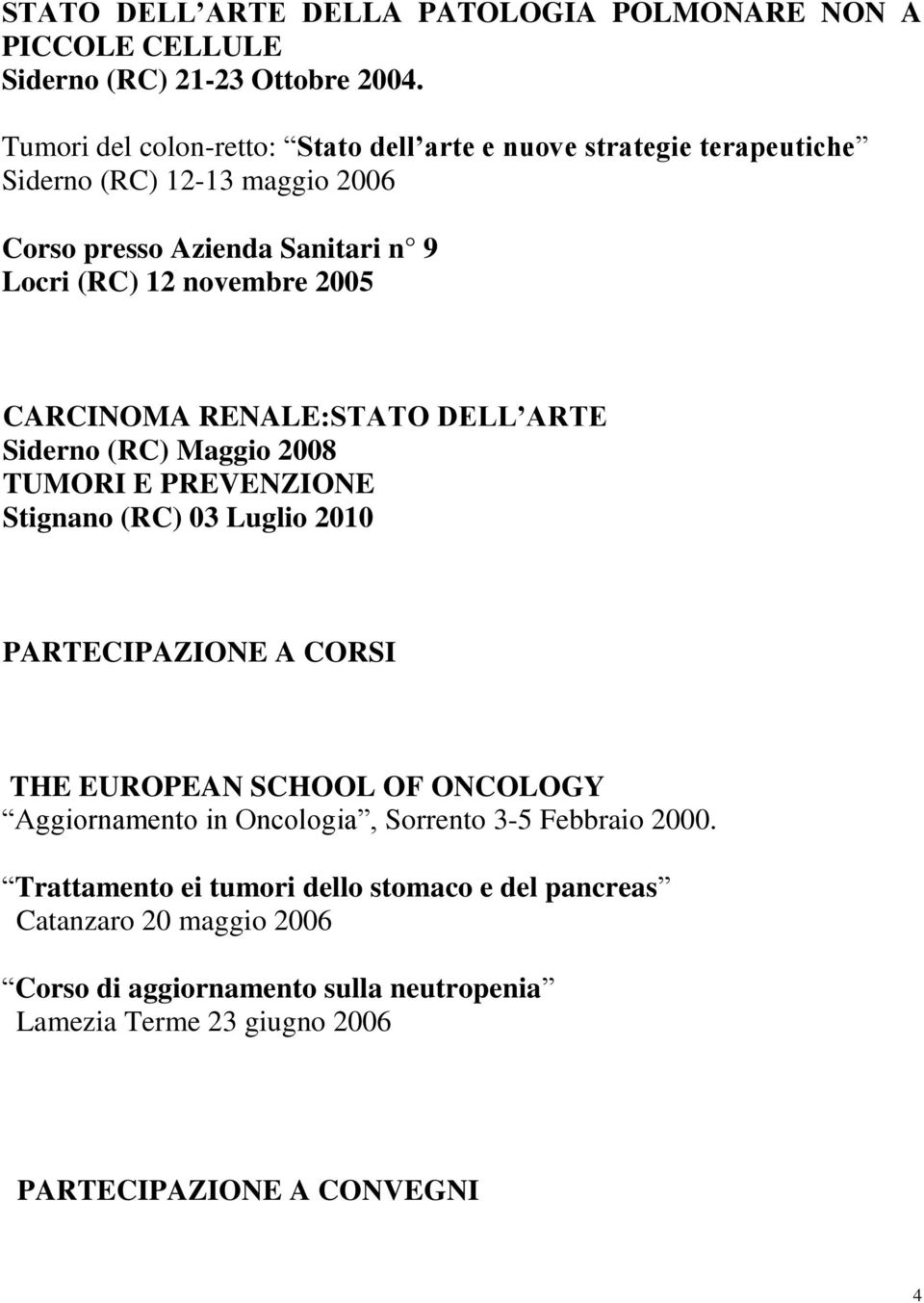 CARCINOMA RENALE:STATO DELL ARTE Siderno (RC) Maggio 2008 TUMORI E PREVENZIONE Stignano (RC) 03 Luglio 2010 PARTECIPAZIONE A CORSI THE EUROPEAN SCHOOL OF ONCOLOGY