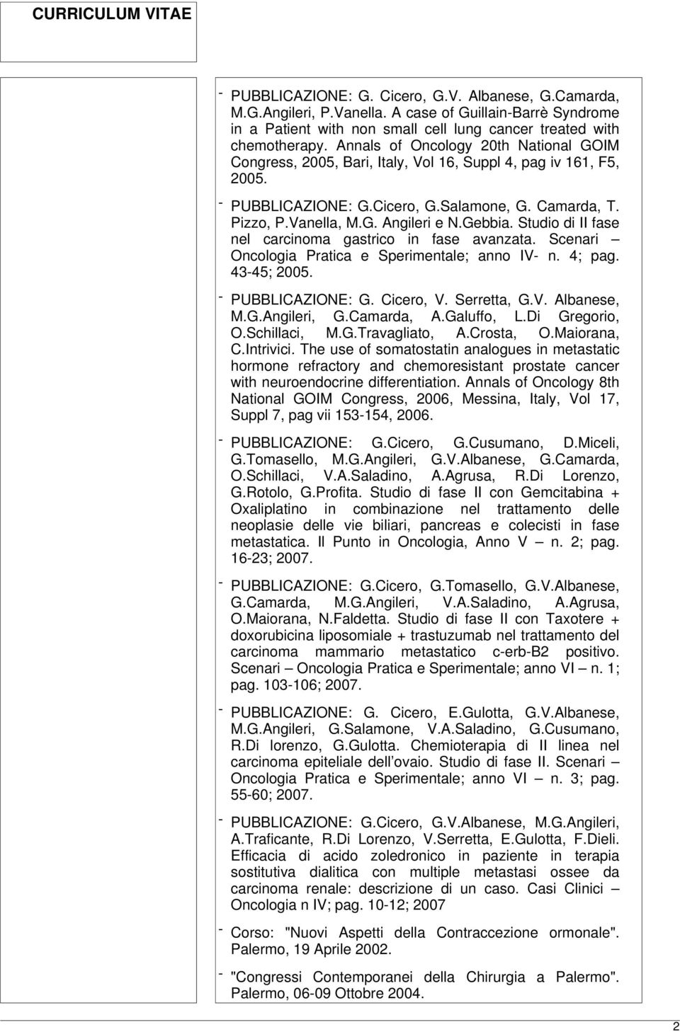 Gebbia. Studio di II fase nel carcinoma gastrico in fase avanzata. Scenari Oncologia Pratica e Sperimentale; anno IV- n. 4; pag. 43-45; 2005. - PUBBLICAZIONE: G. Cicero, V. Serretta, G.V. Albanese, M.