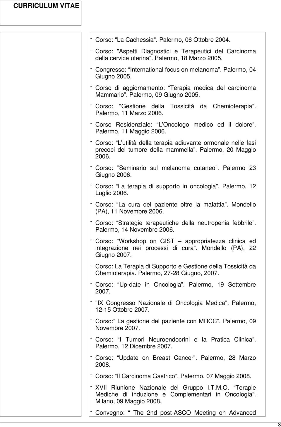 - Corso: "Gestione della Tossicità da Chemioterapia". Palermo, 11 Marzo 2006. - Corso Residenziale: L Oncologo medico ed il dolore. Palermo, 11 Maggio 2006.