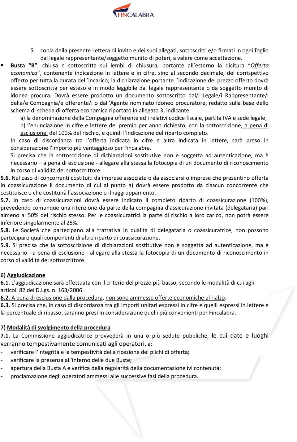 offerto per tutta la durata dell incarico; la dichiarazione portante l indicazione del prezzo offerto dovrà essere sottoscritta per esteso e in modo leggibile dal legale rappresentante o da soggetto