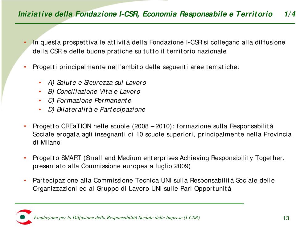 Bilateralità e Partecipazione Progetto CREaTION nelle scuole (2008 2010): formazione sulla Responsabilità Sociale erogata agli insegnanti di 10 scuole superiori, principalmente nella Provincia di