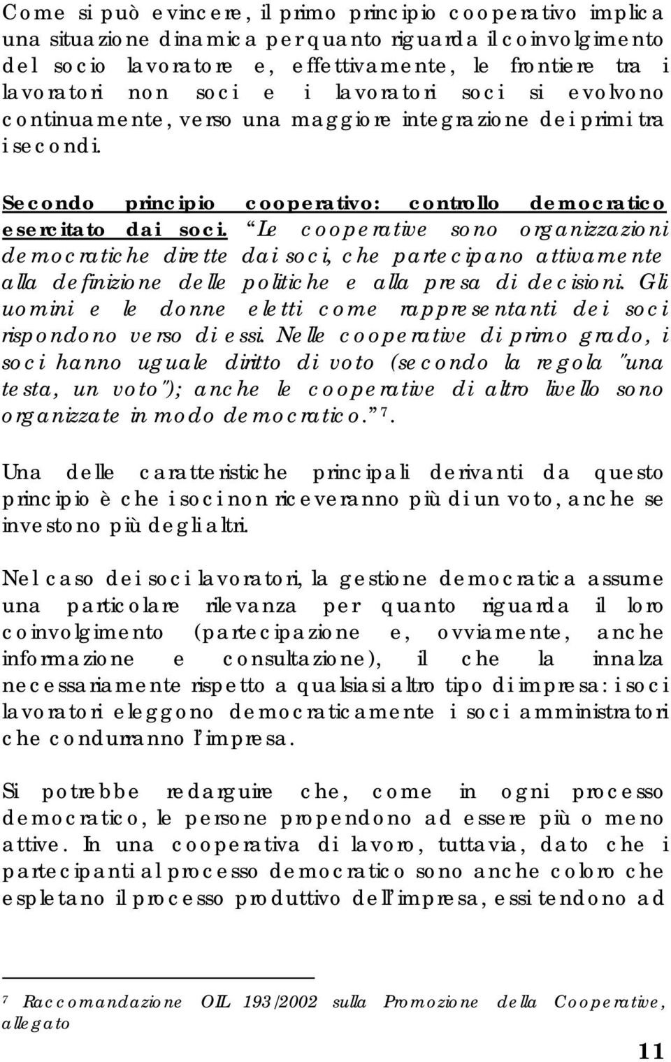 Le cooperative sono organizzazioni democratiche dirette dai soci, che partecipano attivamente alla definizione delle politiche e alla presa di decisioni.