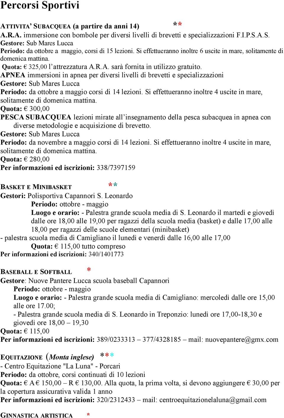 APNEA immersioni in apnea per diversi livelli di brevetti e specializzazioni Gestore: Sub Mares Lucca Periodo: da ottobre a maggio corsi di 14 lezioni.