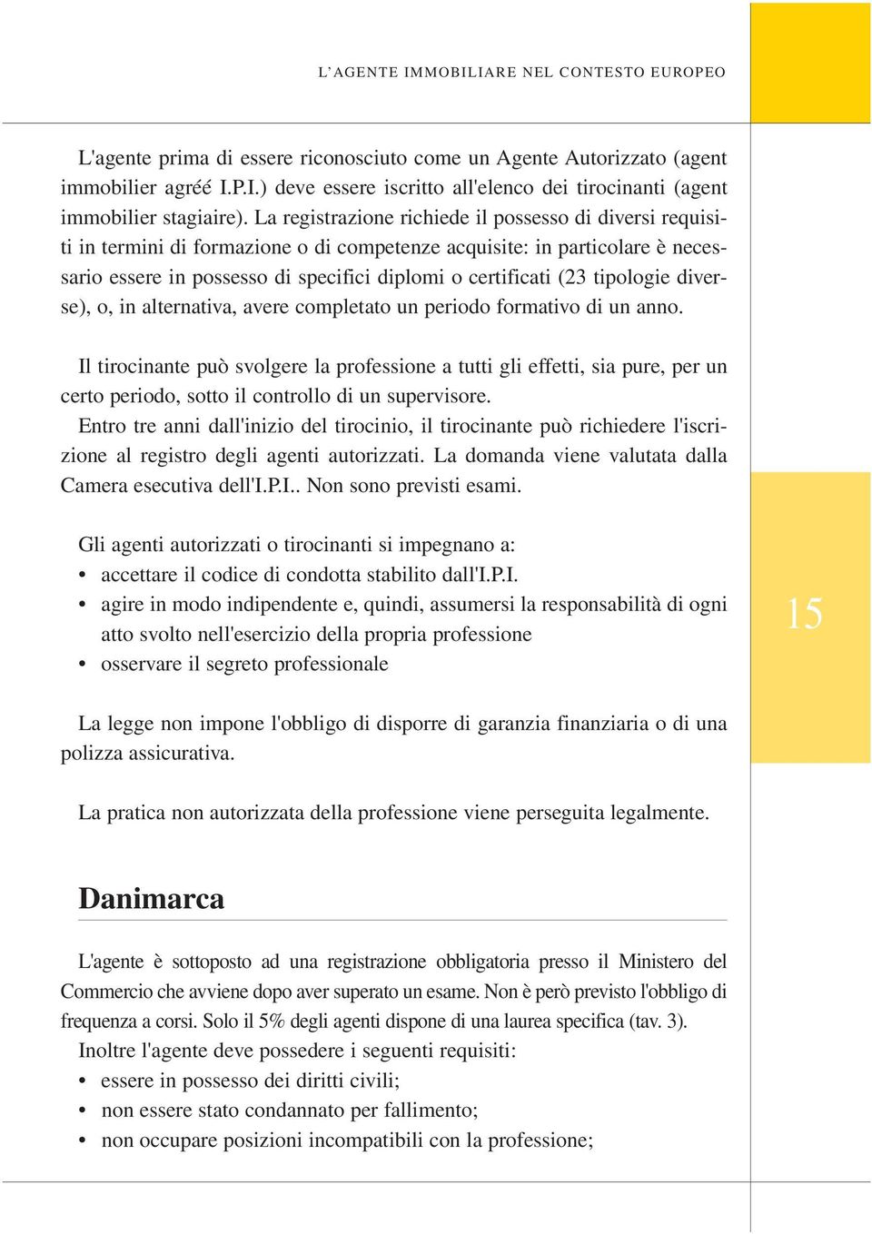 tipologie diverse), o, in alternativa, avere completato un periodo formativo di un anno.