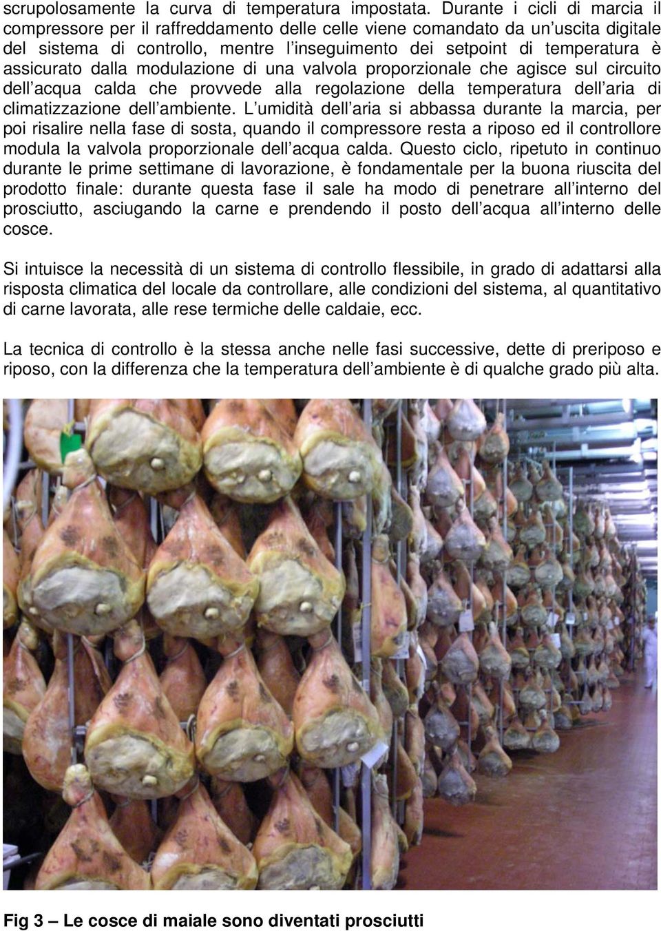 assicurato dalla modulazione di una valvola proporzionale che agisce sul circuito dell acqua calda che provvede alla regolazione della temperatura dell aria di climatizzazione dell ambiente.