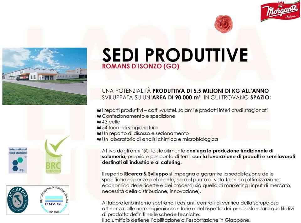 sezionamento Un laboratorio di analisi chimica e microbiologica Attivo dagli anni 50, lo stabilimento coniuga la produzione tradizionale di salumeria, propria e per conto di terzi, con la lavorazione