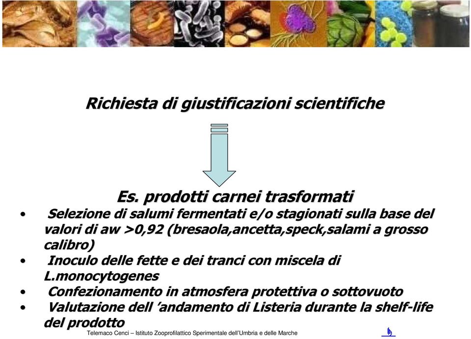 (bresaola,ancetta,speck,salami a grosso calibro) Inoculo delle fette e dei tranci con miscela di L.