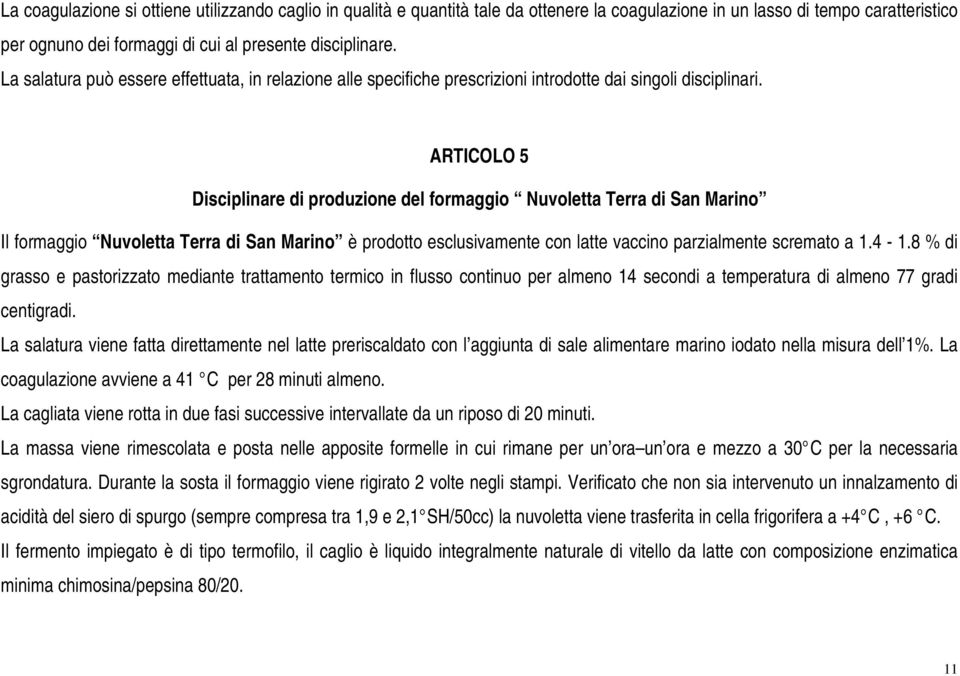 ARTICOLO 5 Disciplinare di produzione del formaggio Nuvoletta Terra di San Marino Il formaggio Nuvoletta Terra di San Marino è prodotto esclusivamente con latte vaccino parzialmente scremato a 1.4-1.