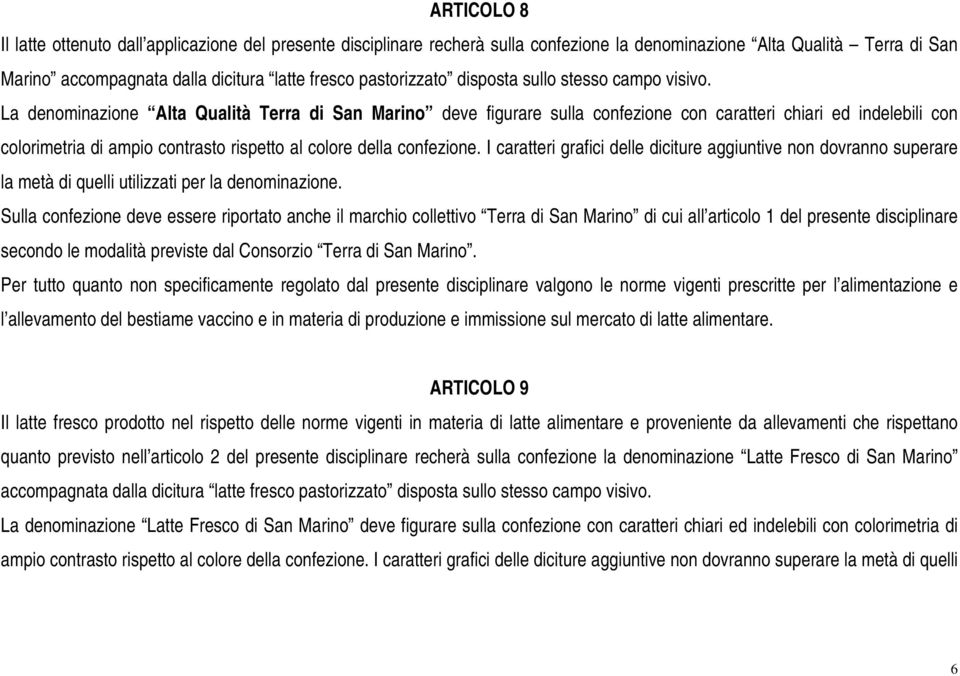 La denominazione Alta Qualità Terra di San Marino deve figurare sulla confezione con caratteri chiari ed indelebili con colorimetria di ampio contrasto rispetto al colore della confezione.