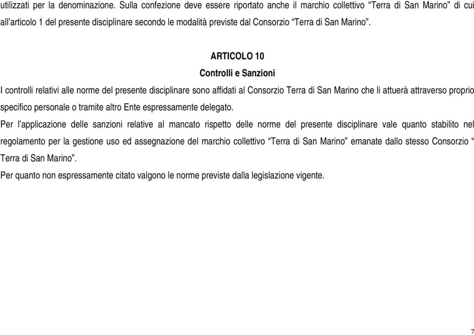 ARTICOLO 10 Controlli e Sanzioni I controlli relativi alle norme del presente disciplinare sono affidati al Consorzio Terra di San Marino che li attuerà attraverso proprio specifico personale o