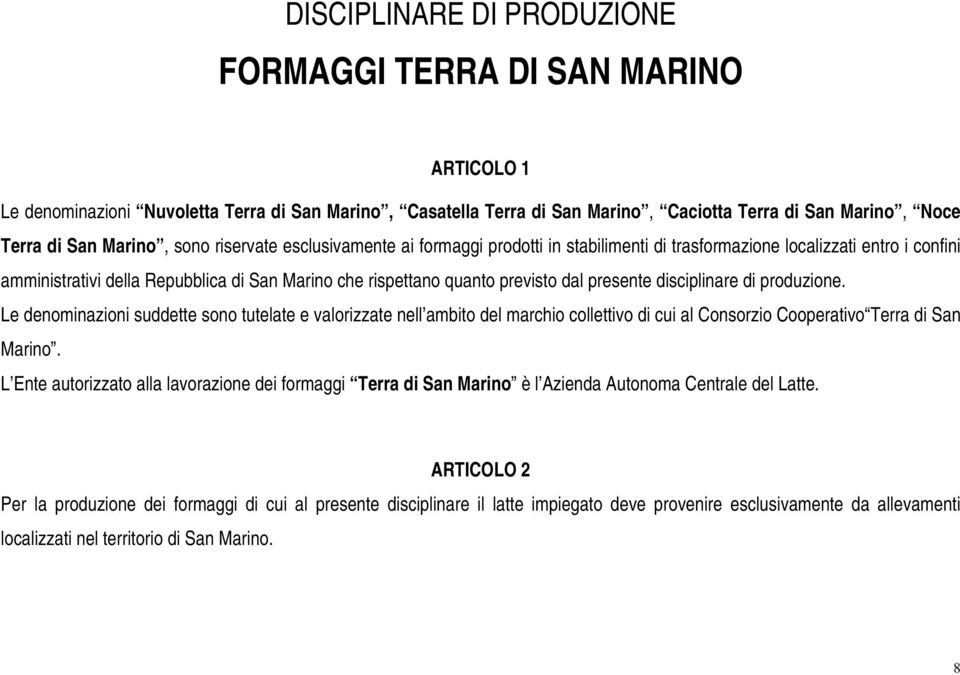 dal presente disciplinare di produzione. Le denominazioni suddette sono tutelate e valorizzate nell ambito del marchio collettivo di cui al Consorzio Cooperativo Terra di San Marino.