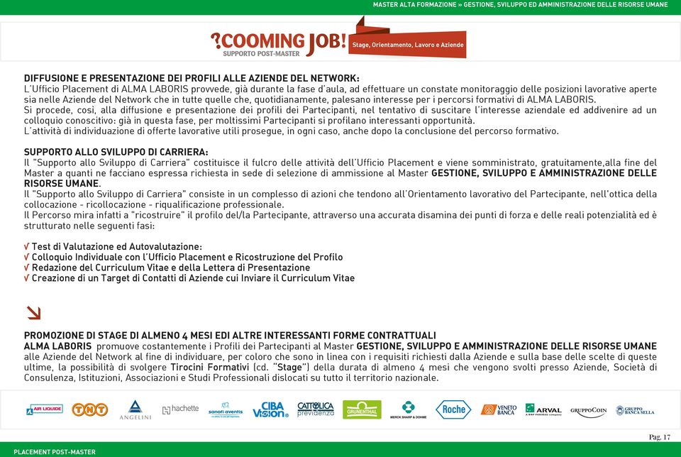 Si procede, così, alla diffusione e presentazione dei profili dei Partecipanti, nel tentativo di suscitare l interesse aziendale ed addivenire ad un colloquio conoscitivo: già in questa fase, per