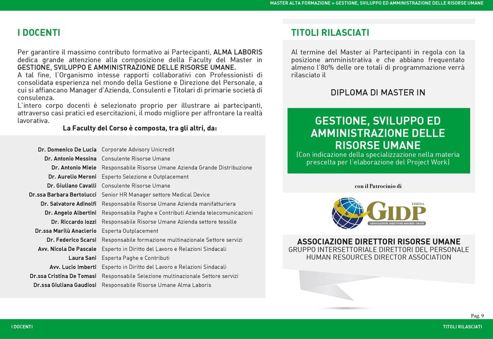 A tal fine, l Organismo intesse rapporti collaborativi con Professionisti di consolidata esperienza nel mondo della Gestione e Direzione del Personale, a cui si affiancano Manager d Azienda,