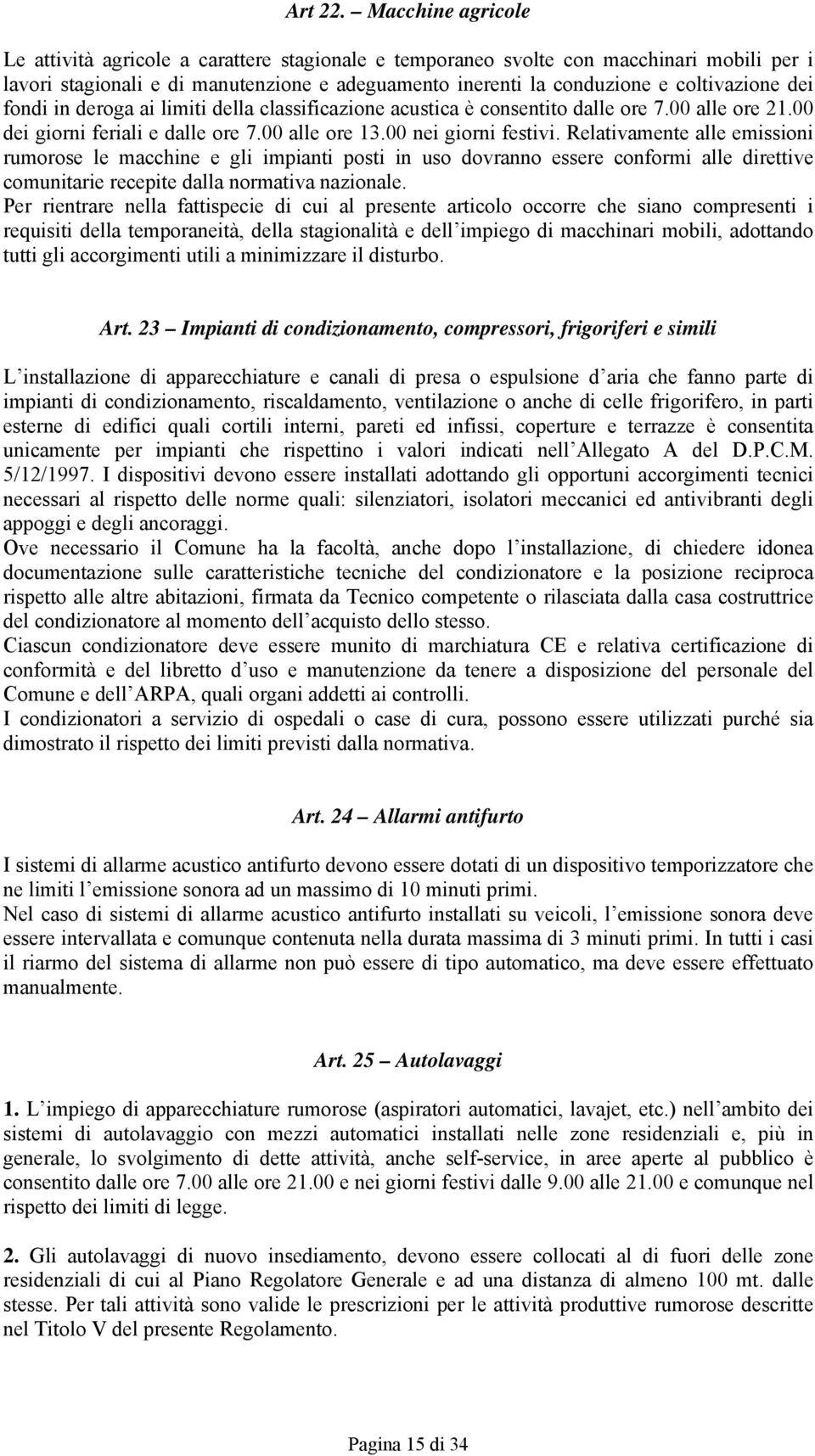 dei fondi in deroga ai limiti della classificazione acustica è consentito dalle ore 7.00 alle ore 21.00 dei giorni feriali e dalle ore 7.00 alle ore 13.00 nei giorni festivi.