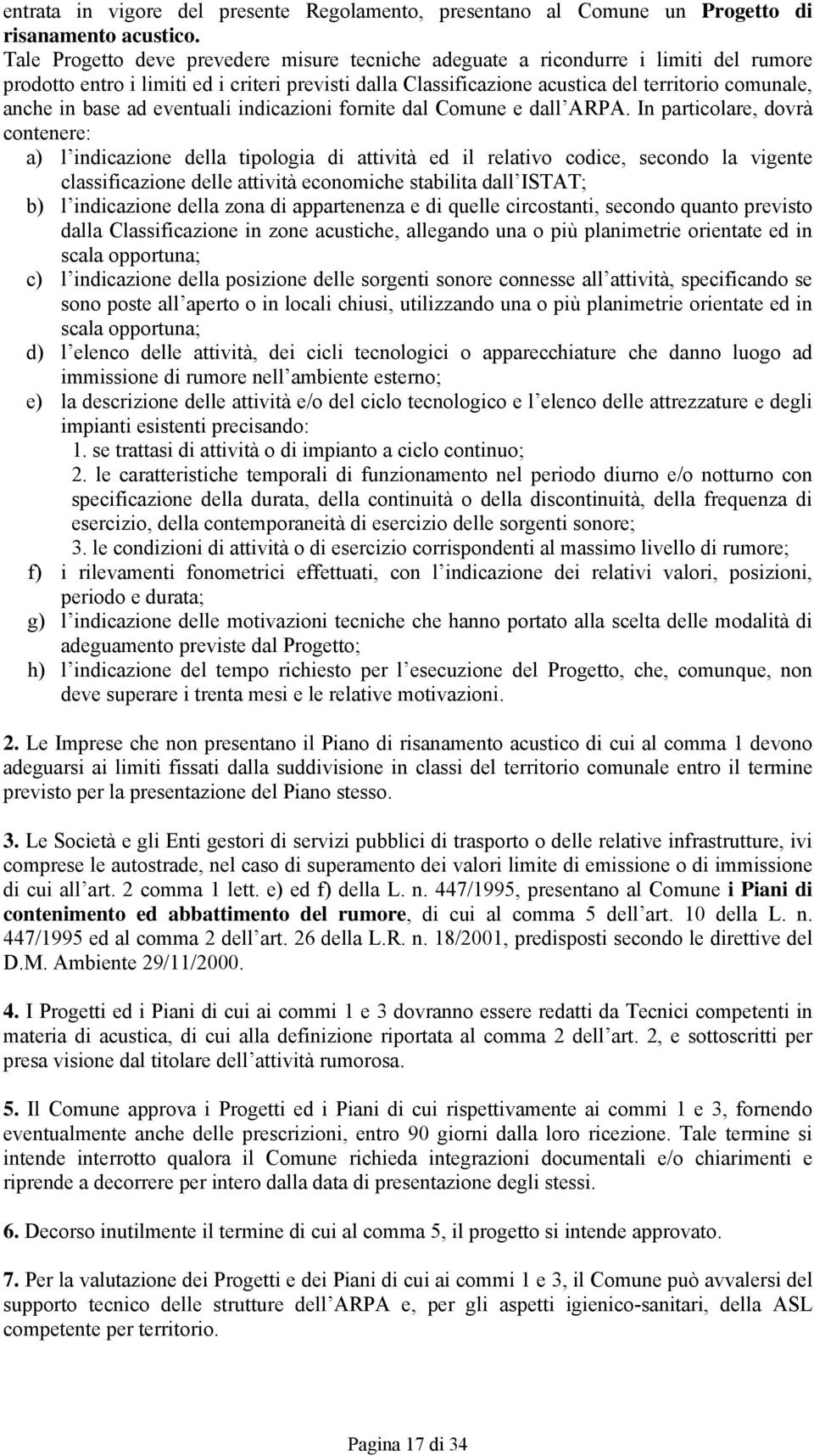 base ad eventuali indicazioni fornite dal Comune e dall ARPA.