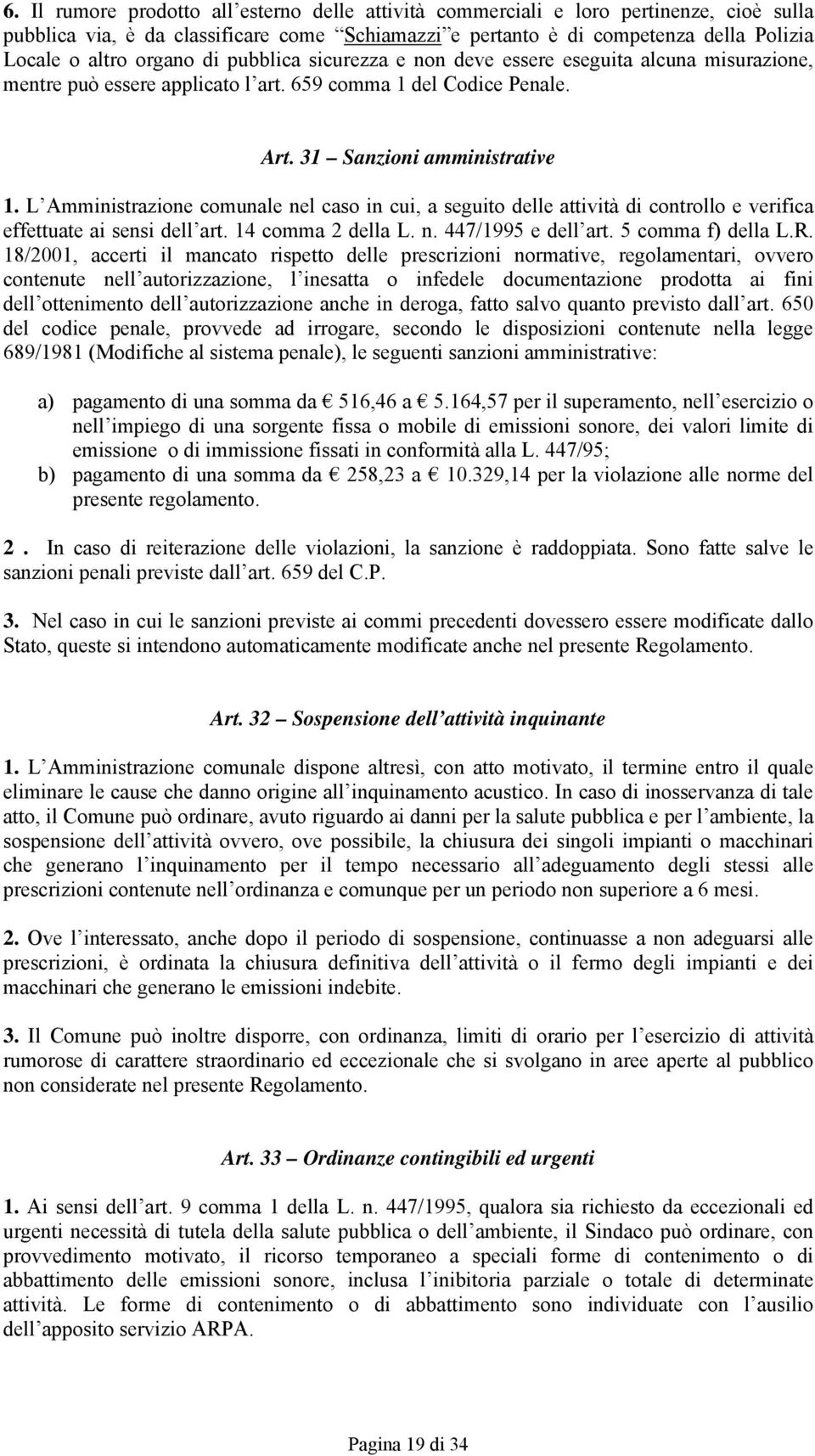 L Amministrazione comunale nel caso in cui, a seguito delle attività di controllo e verifica effettuate ai sensi dell art. 14 comma 2 della L. n. 447/1995 e dell art. 5 comma f) della L.R.