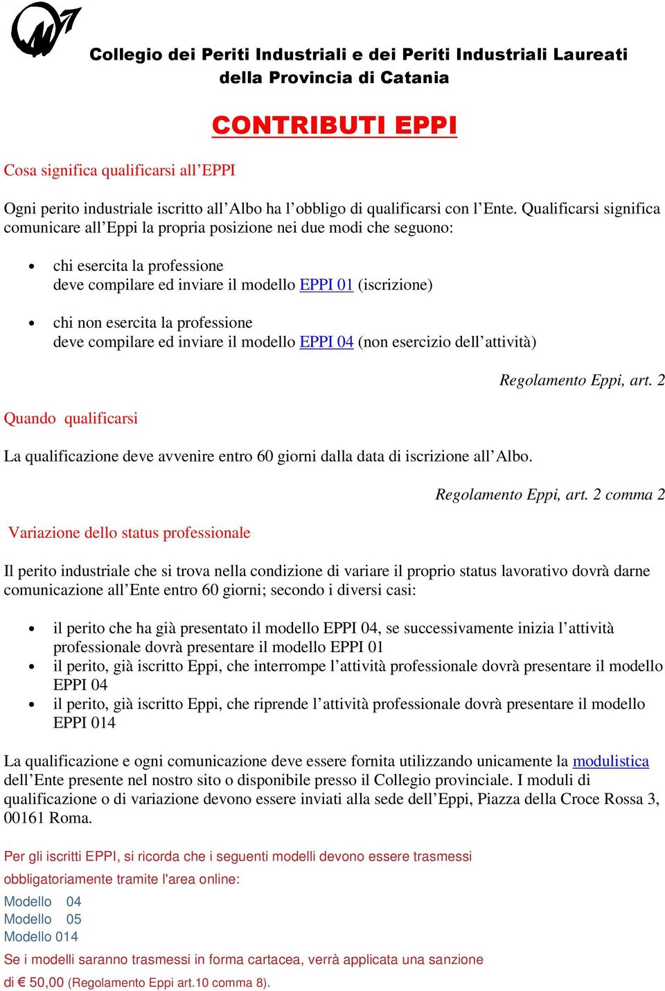 professione deve compilare ed inviare il modello EPPI 04 (non esercizio dell attività) Quando qualificarsi La qualificazione deve avvenire entro 60 giorni dalla data di iscrizione all Albo.