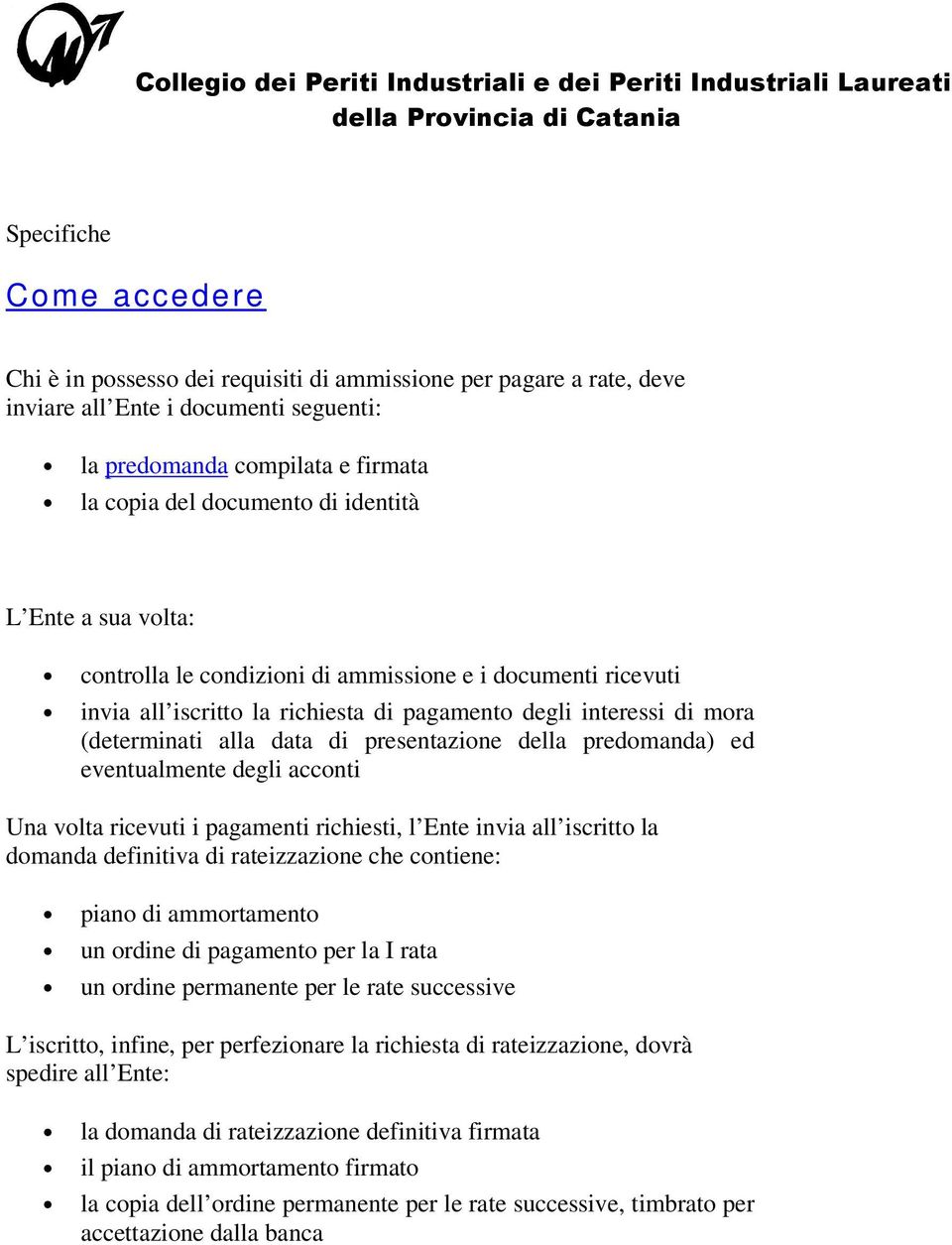 della predomanda) ed eventualmente degli acconti Una volta ricevuti i pagamenti richiesti, l Ente invia all iscritto la domanda definitiva di rateizzazione che contiene: piano di ammortamento un