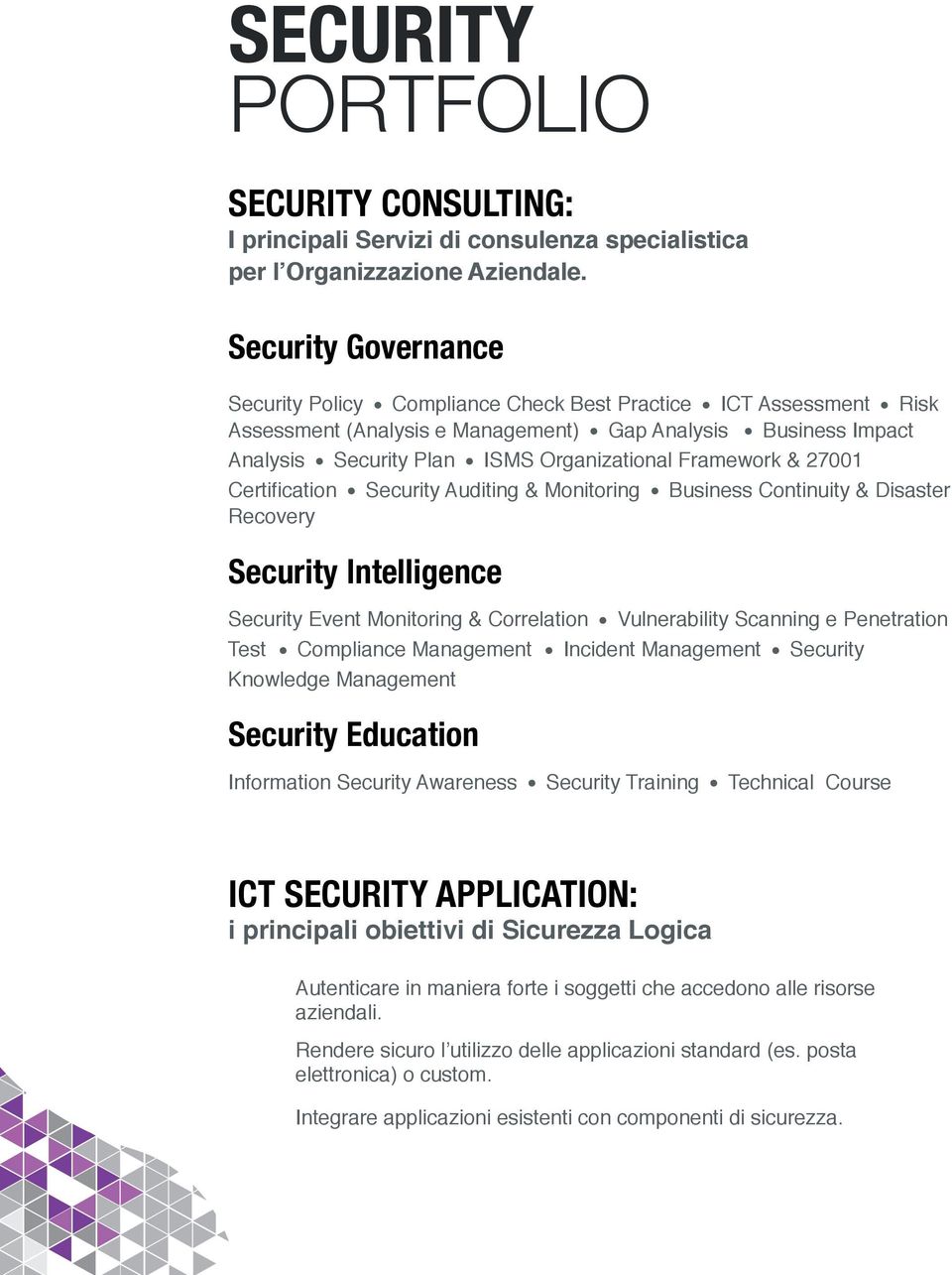 Framework & 27001 Certification Security Auditing & Monitoring Recovery Security Intelligence Security Event Monitoring & Correlation Business Continuity & Disaster Vulnerability Scanning e
