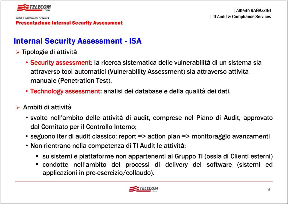 Ambiti di attività svolte nell ambito delle attività di audit, comprese nel Piano di Audit, approvato dal Comitato per il Controllo Interno; seguono iter di audit classico: report => action plan =>