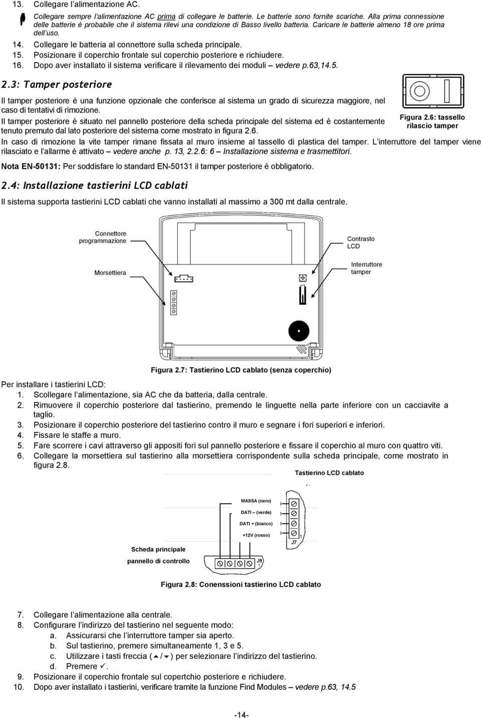 Collegare le batteria al connettore sulla scheda principale. 15. Posizionare il coperchio frontale sul coperchio posteriore e richiudere. 16.