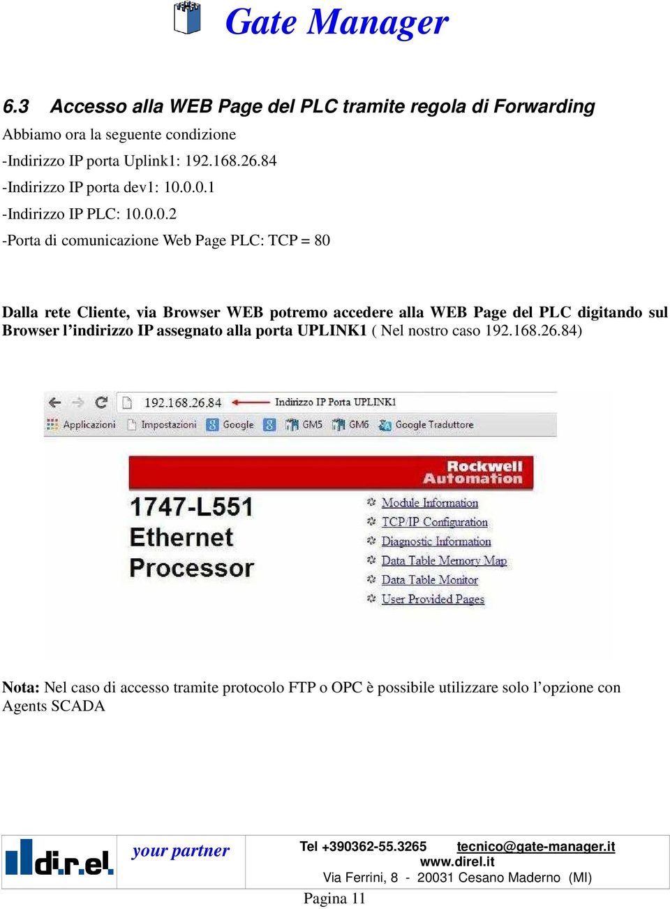 0.0.1 -Indirizzo IP PLC: 10.0.0.2 -Porta di comunicazione Web Page PLC: TCP = 80 Dalla rete Cliente, via Browser WEB potremo accedere