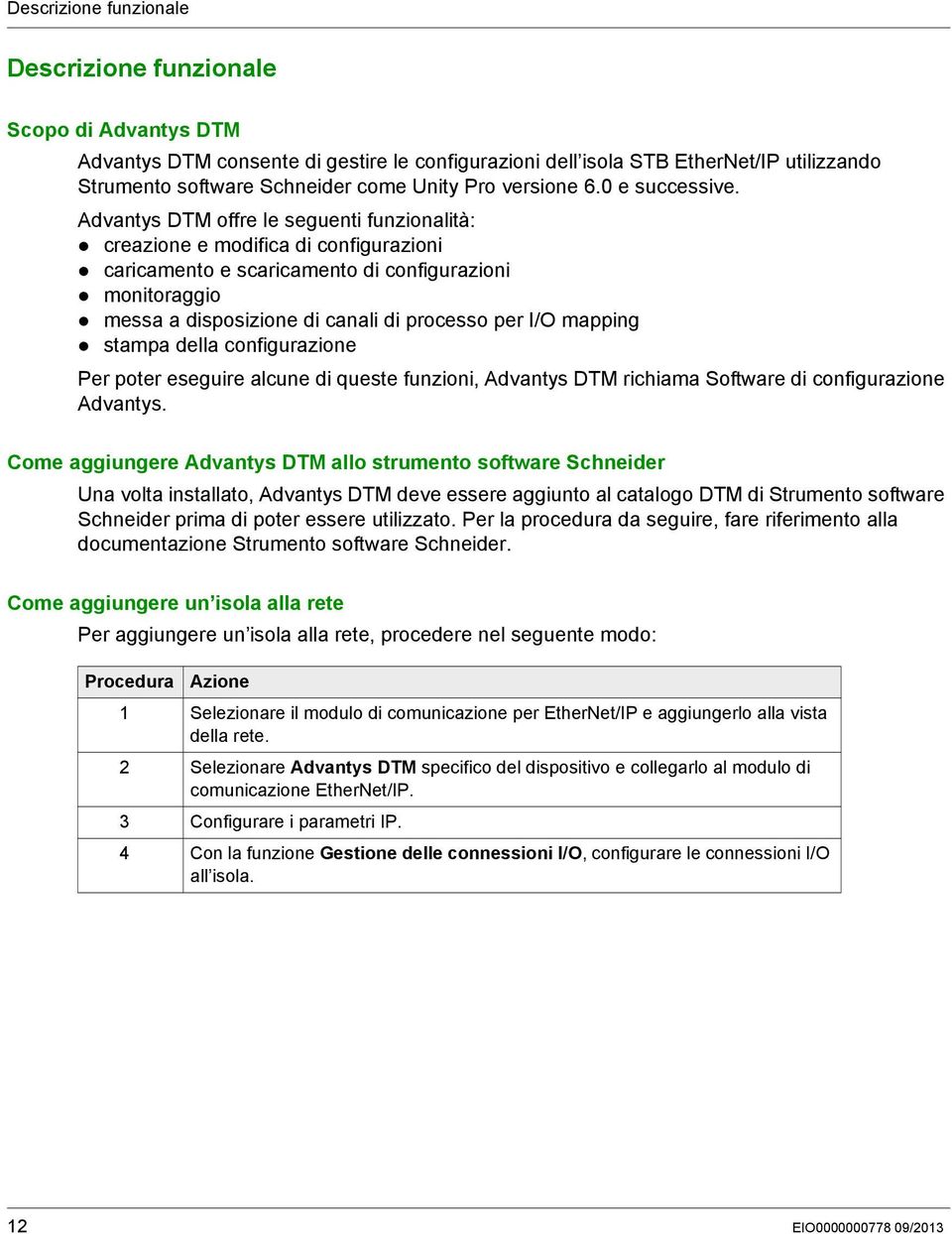 Advantys DTM offre le seguenti funzionalità: creazione e modifica di configurazioni caricamento e scaricamento di configurazioni monitoraggio messa a disposizione di canali di processo per I/O