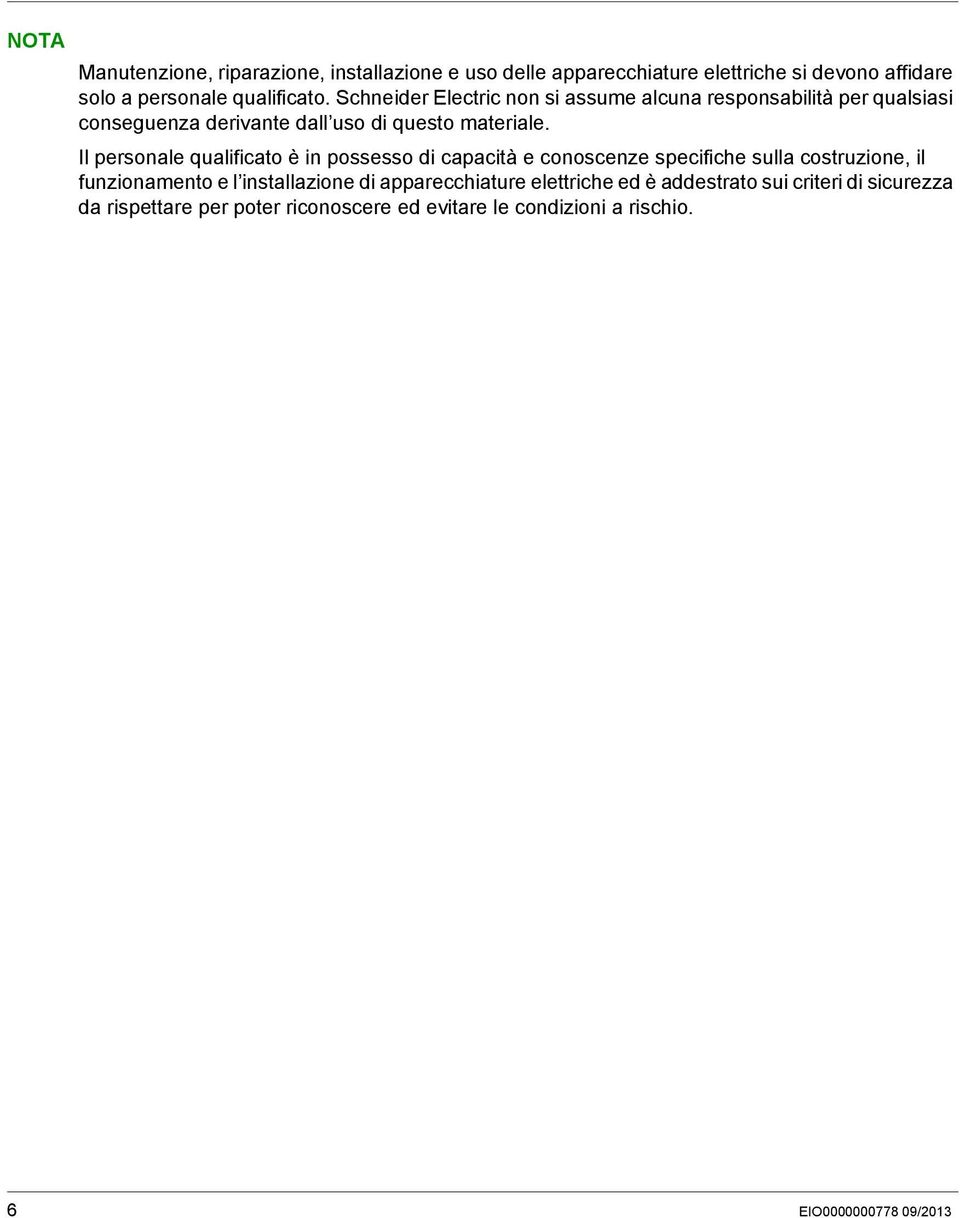 Il personale qualificato è in possesso di capacità e conoscenze specifiche sulla costruzione, il funzionamento e l installazione di