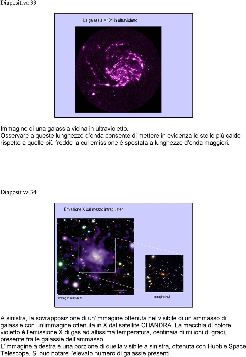 Diapositiva 34 Emissione X dal mezzo intracluster Immagine CHANDRA Immagine HST A sinistra, la sovrapposizione di un immagine ottenuta nel visibile di un ammasso di galassie con un immagine ottenuta