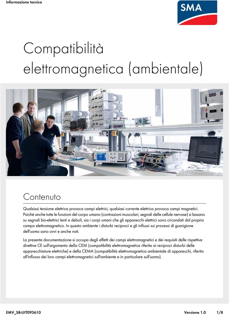 sono circondati dal proprio campo elettromagnetico. In questo ambiente i disturbi reciproci e gli influssi sui processi di guarigione dell'uomo sono ovvi e anche noti.