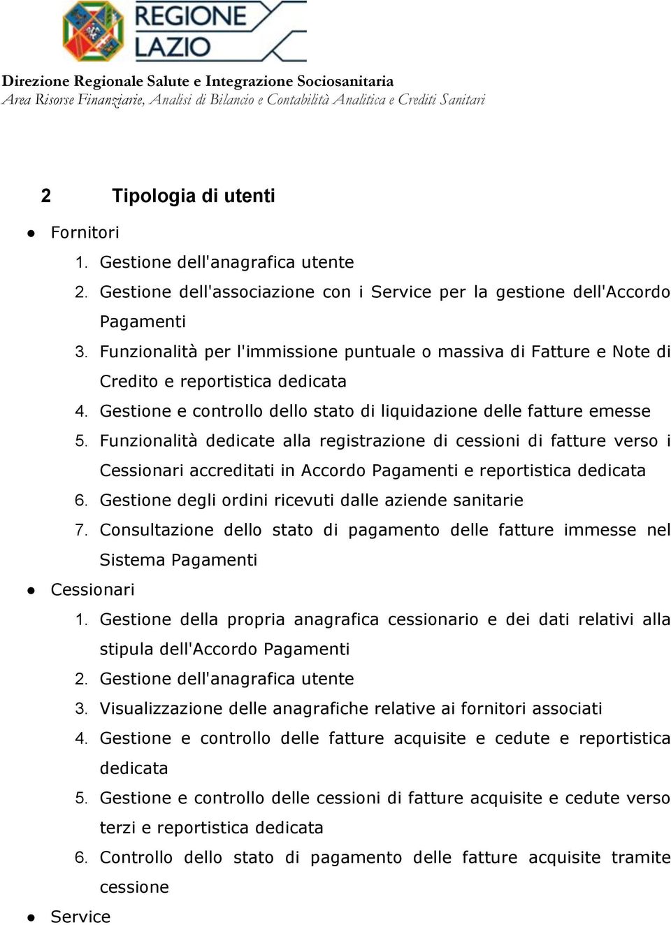 Funzionalità dedicate alla registrazione di cessioni di fatture verso i Cessionari accreditati in Accordo Pagamenti e reportistica dedicata 6. Gestione degli ordini ricevuti dalle aziende sanitarie 7.