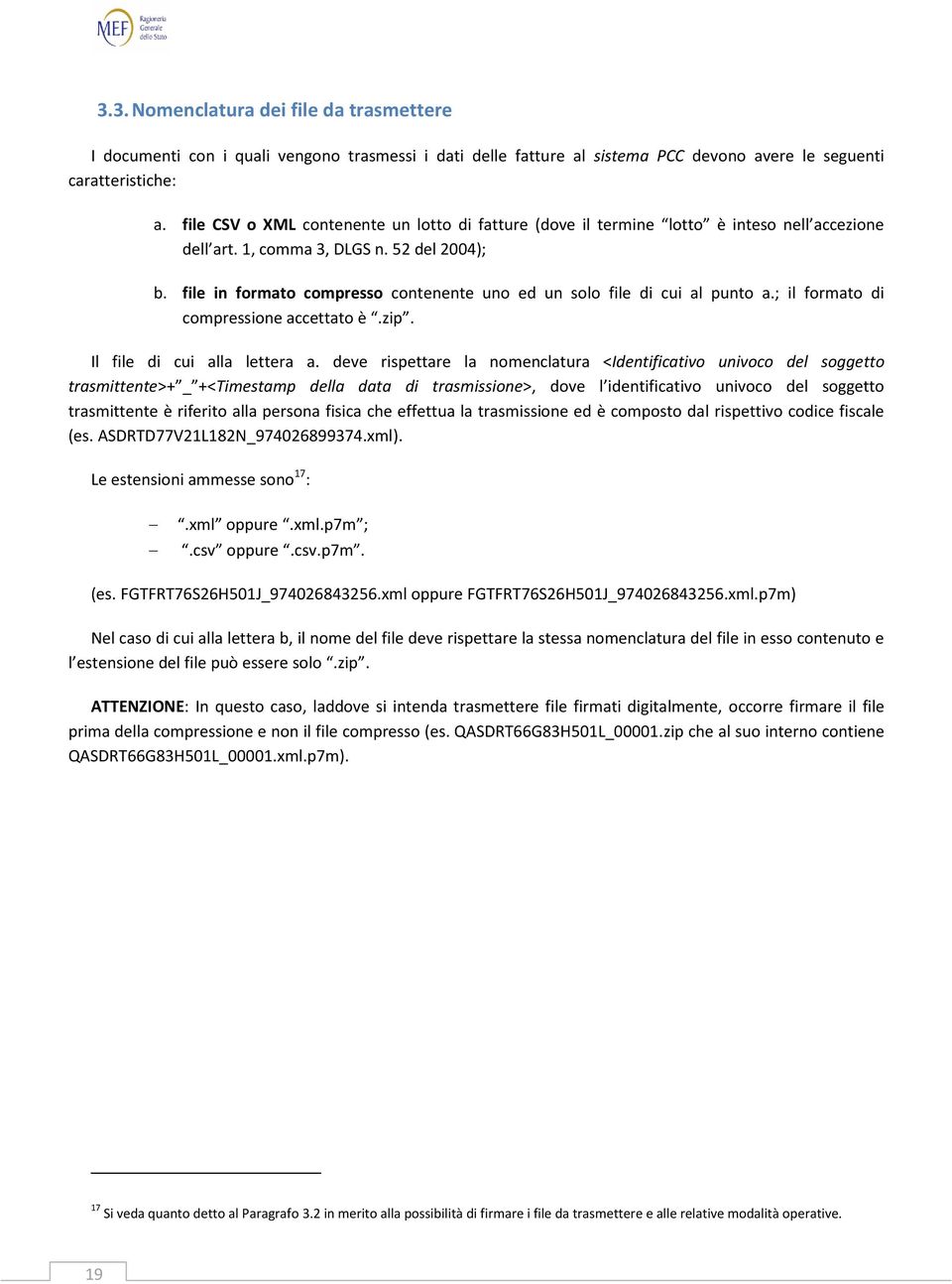 file in formato compresso contenente uno ed un solo file di cui al punto a.; il formato di compressione accettato è.zip. Il file di cui alla lettera a.