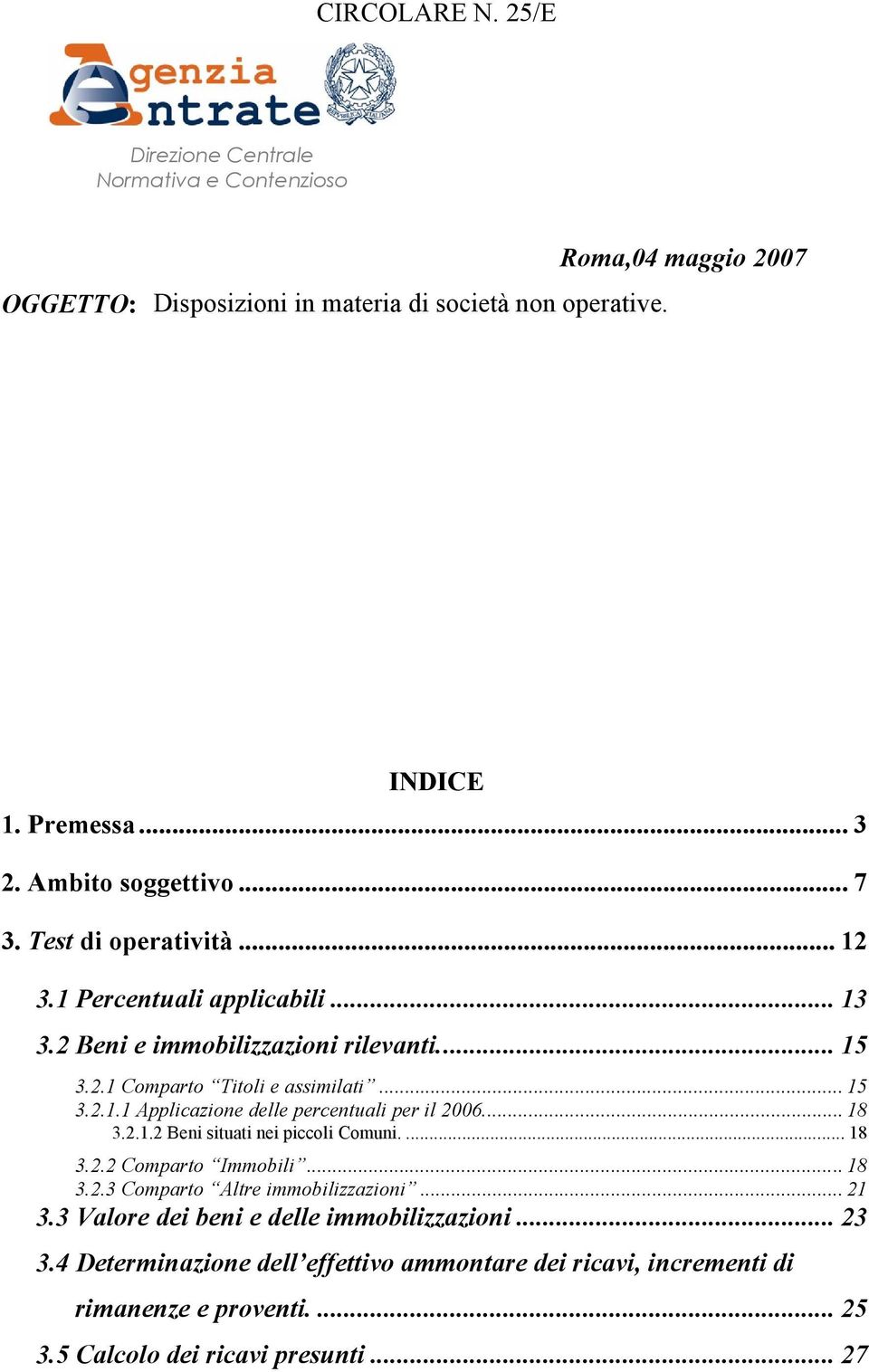 .. 18 3.2.1.2 Beni situati nei piccoli Comuni.... 18 3.2.2 Comparto Immobili... 18 3.2.3 Comparto Altre immobilizzazioni... 21 3.3 Valore dei beni e delle immobilizzazioni.