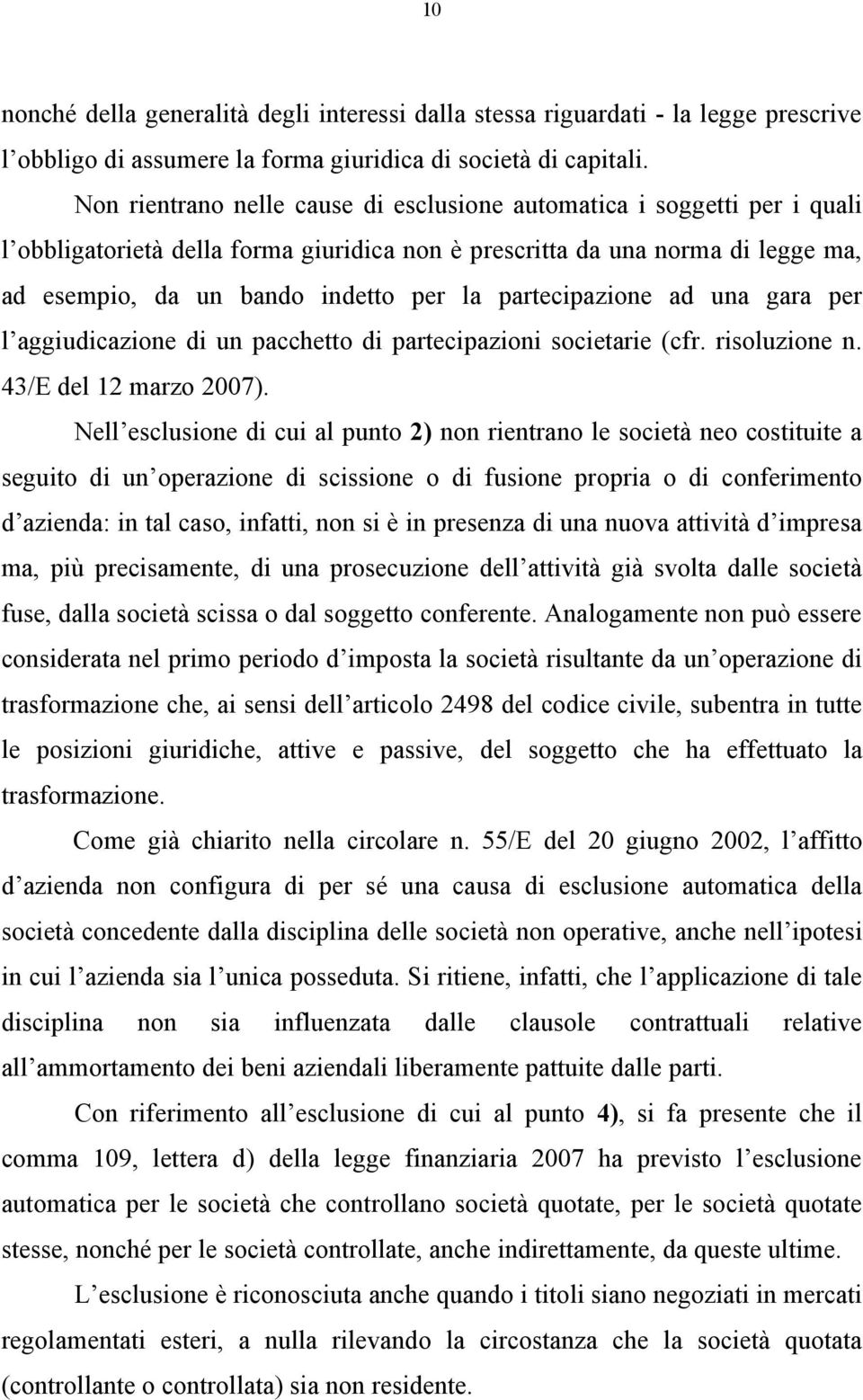 partecipazione ad una gara per l aggiudicazione di un pacchetto di partecipazioni societarie (cfr. risoluzione n. 43/E del 12 marzo 2007).