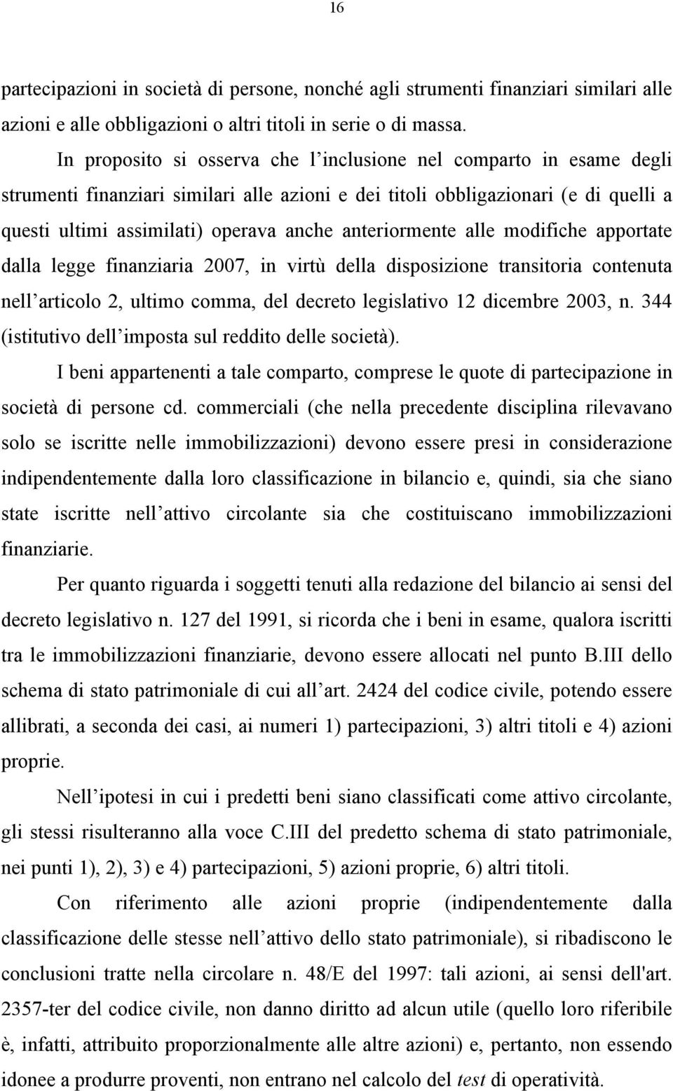 anteriormente alle modifiche apportate dalla legge finanziaria 2007, in virtù della disposizione transitoria contenuta nell articolo 2, ultimo comma, del decreto legislativo 12 dicembre 2003, n.