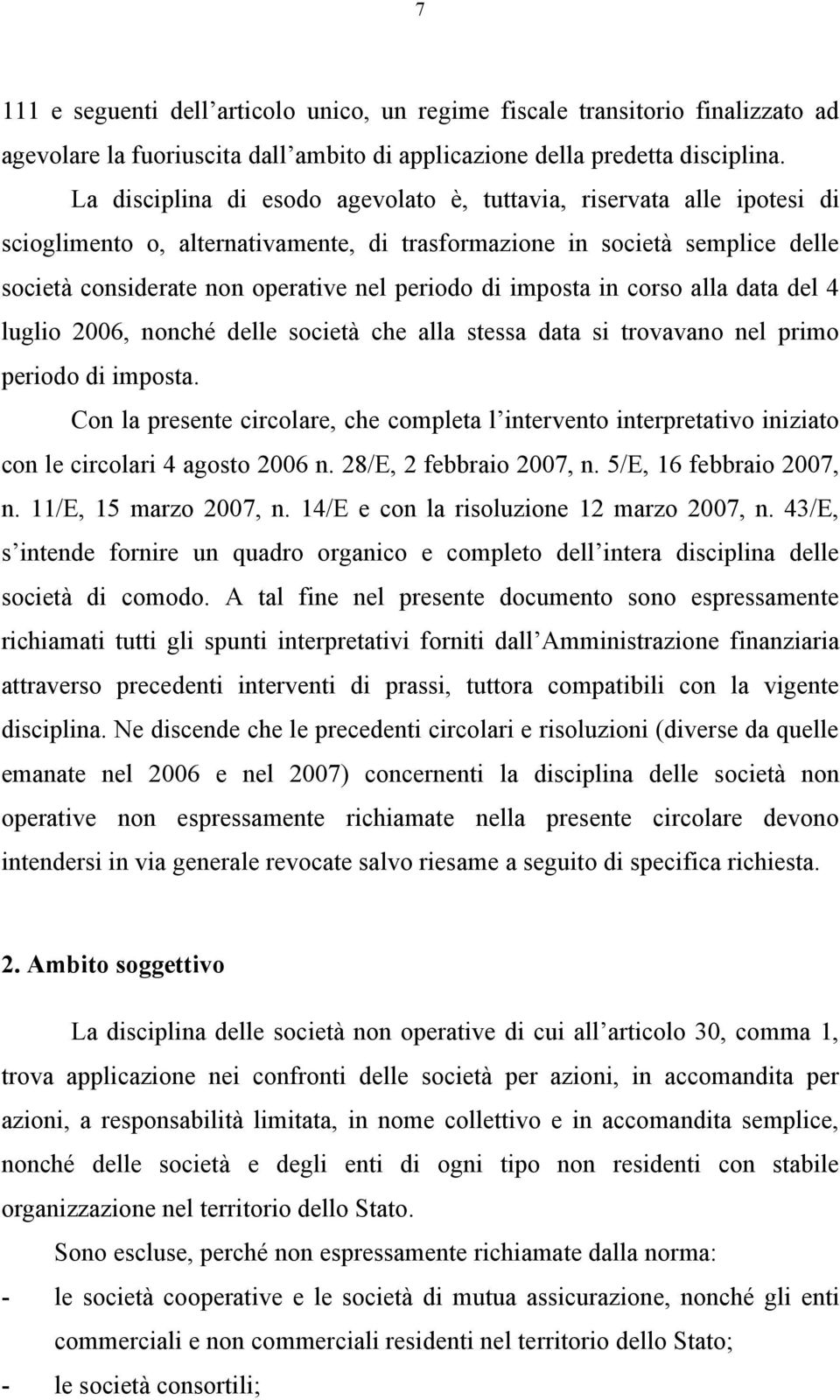 imposta in corso alla data del 4 luglio 2006, nonché delle società che alla stessa data si trovavano nel primo periodo di imposta.