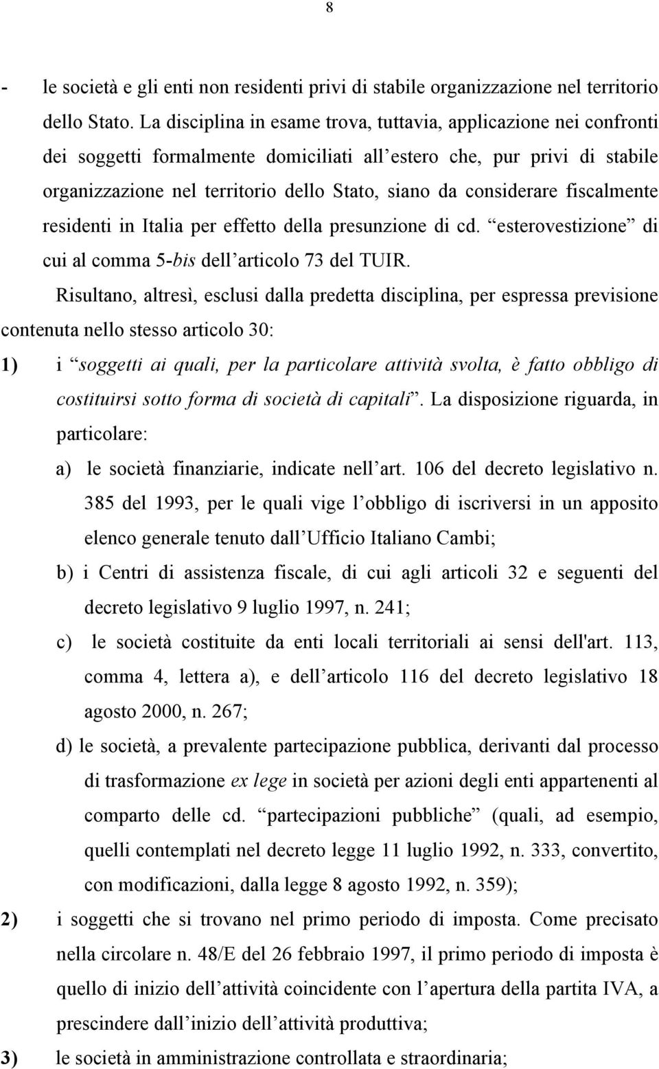 considerare fiscalmente residenti in Italia per effetto della presunzione di cd. esterovestizione di cui al comma 5-bis dell articolo 73 del TUIR.