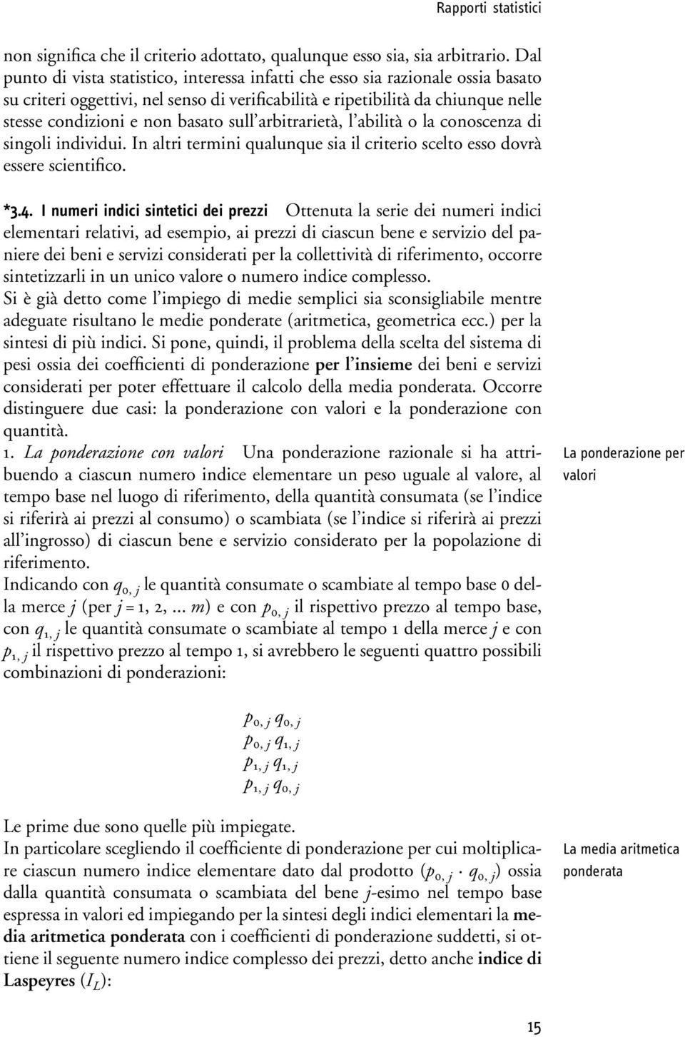 sull arbitrarietà, l abilità o la conoscenza di singoli individui. In altri termini qualunque sia il criterio scelto esso dovrà essere scientifico. *3.4.