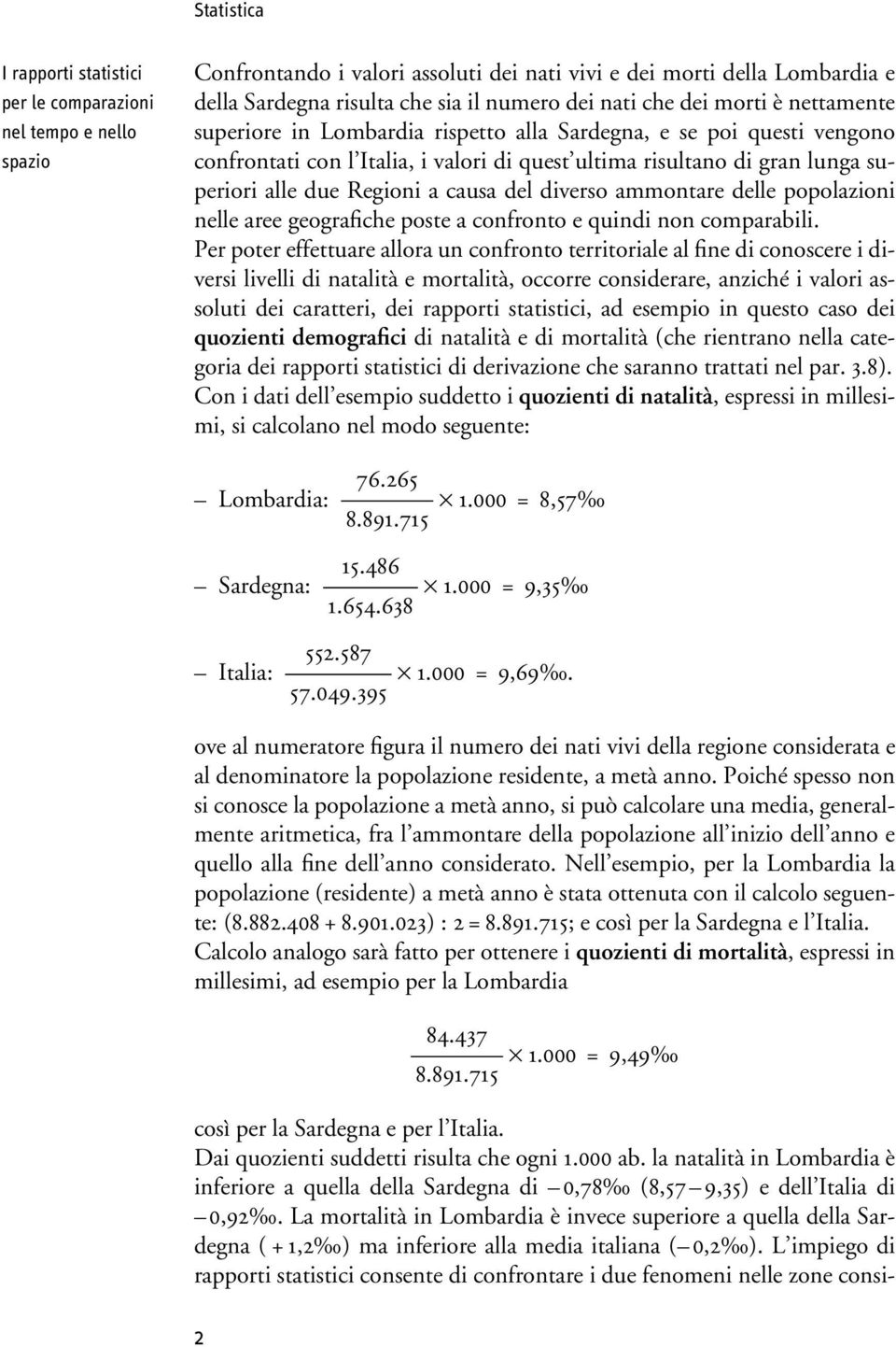 Regioni a causa del diverso ammontare delle popolazioni nelle aree geografiche poste a confronto e quindi non comparabili.