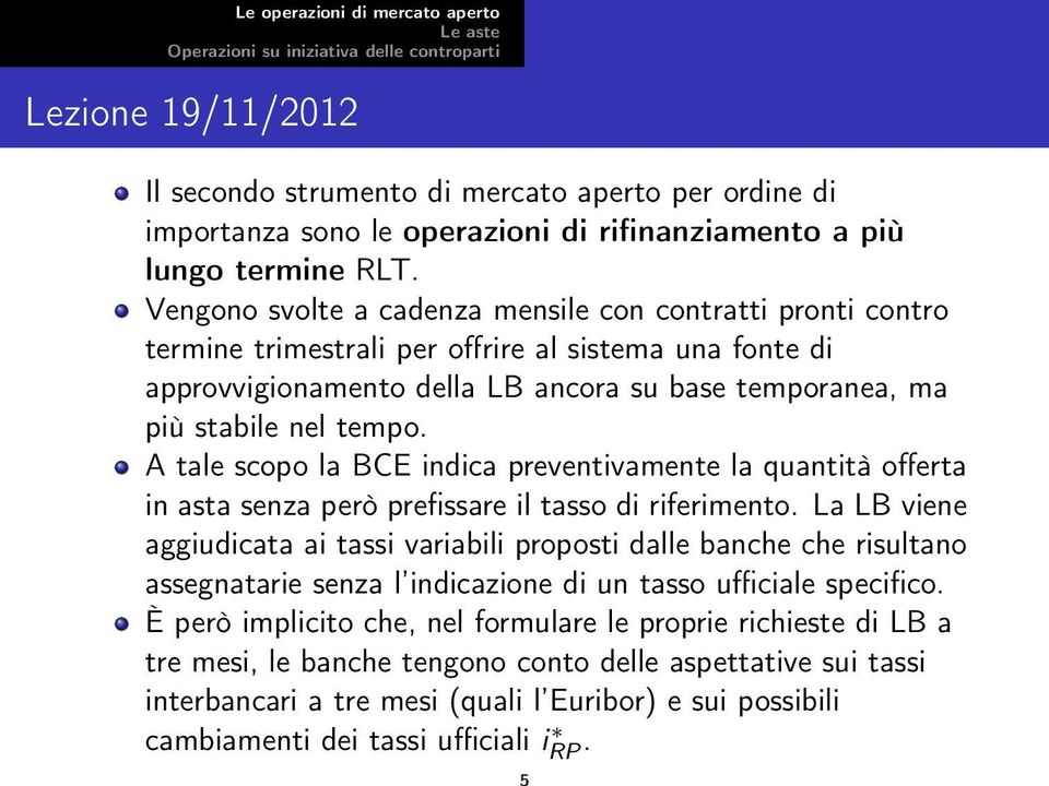 A tale scopo la BCE indica preventivamente la quantità offerta in asta senza però prefissare il tasso di riferimento.