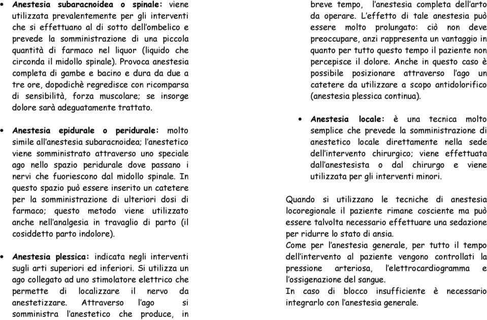 Provoca anestesia completa di gambe e bacino e dura da due a tre ore, dopodichè regredisce con ricomparsa di sensibilità, forza muscolare; se insorge dolore sarà adeguatamente trattato.