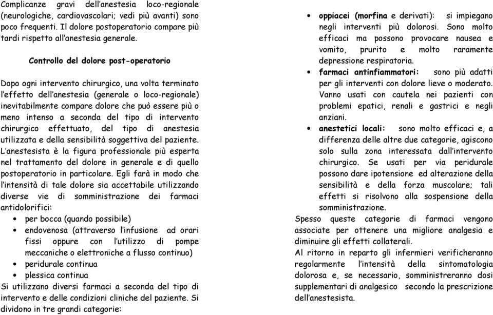 intenso a seconda del tipo di intervento chirurgico effettuato, del tipo di anestesia utilizzata e della sensibilità soggettiva del paziente.