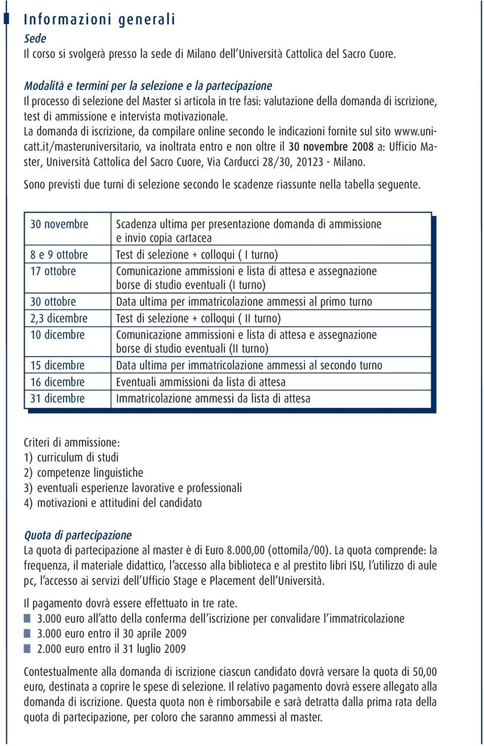 motivazionale. La domanda di iscrizione, da compilare online secondo le indicazioni fornite sul sito www.unicatt.