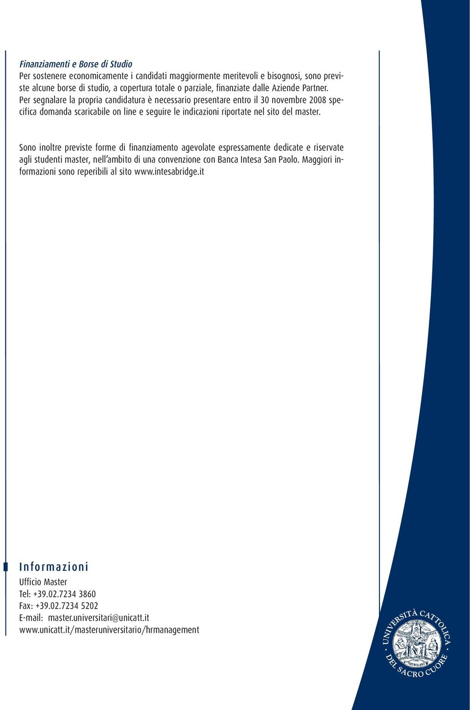 Sono inoltre previste forme di finanziamento agevolate espressamente dedicate e riservate agli studenti master, nell ambito di una convenzione con Banca Intesa San Paolo.