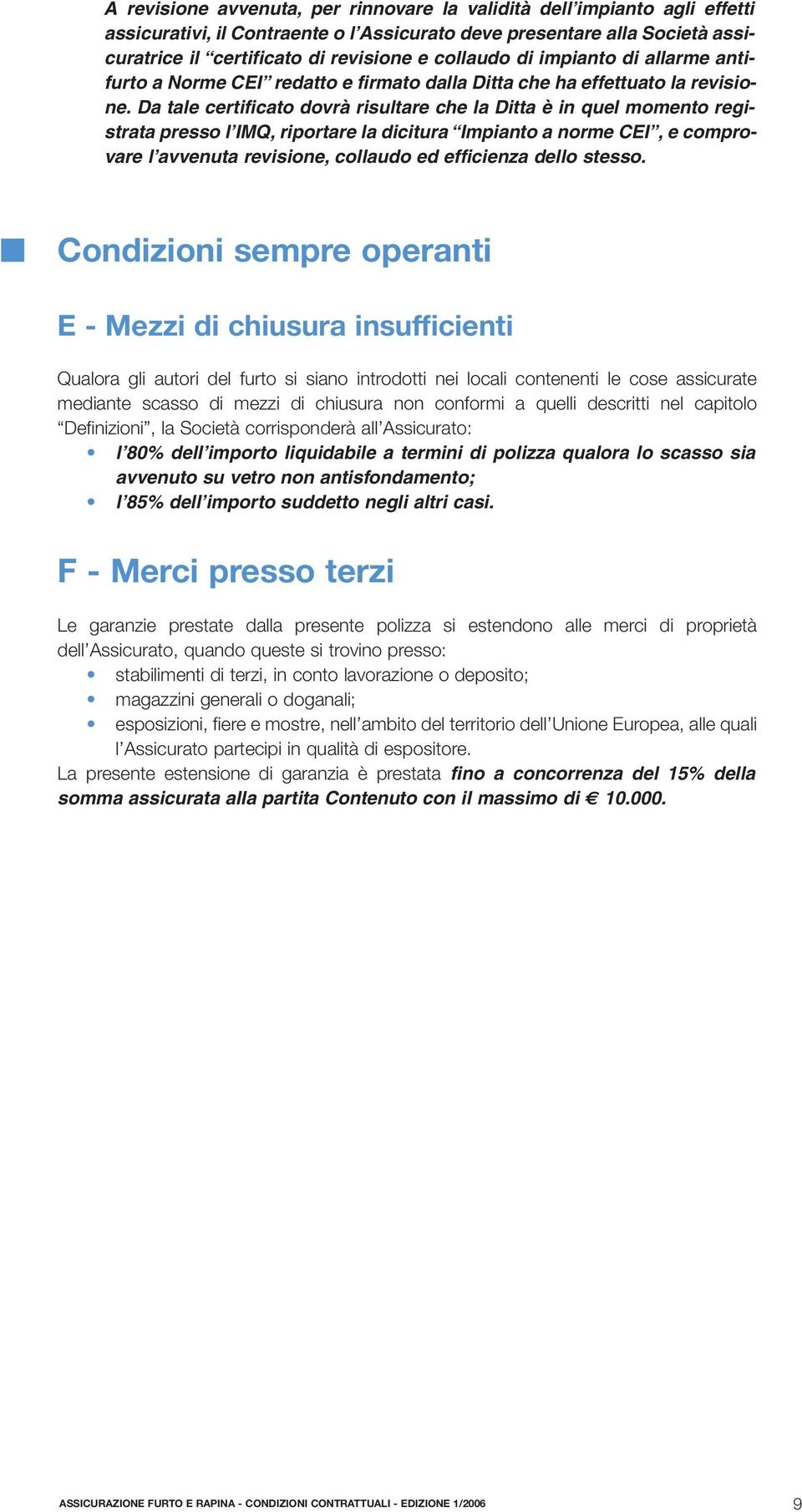 Da tale certificato dovrà risultare che la Ditta è in quel momento registrata presso l IMQ, riportare la dicitura Impianto a norme CEI, e comprovare l avvenuta revisione, collaudo ed efficienza dello