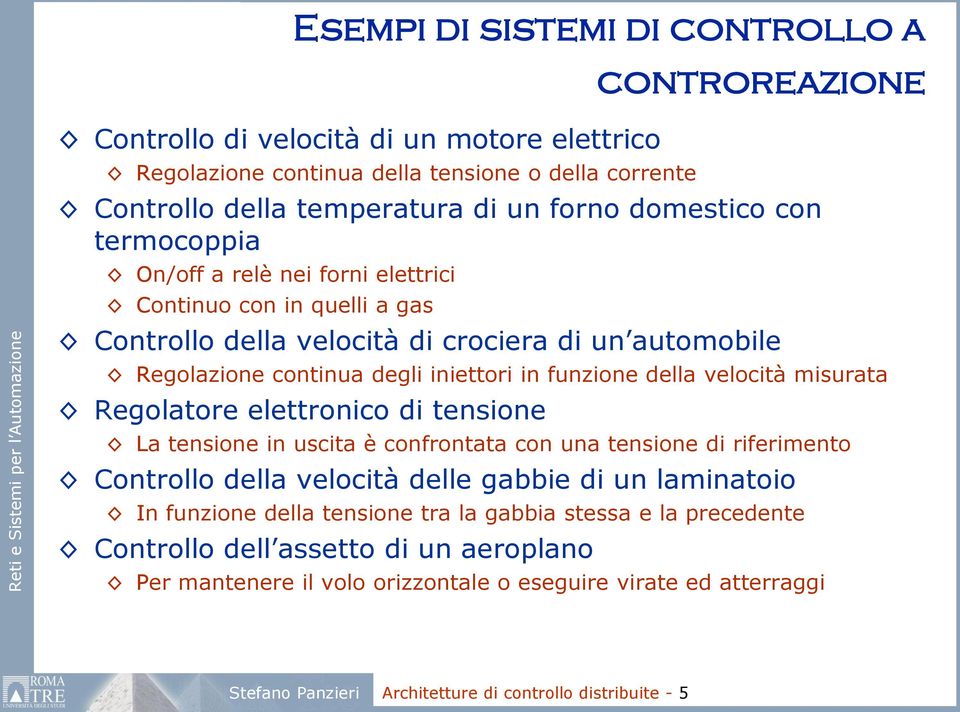 misurata Regolatore elettronico di tensione La tensione in uscita è confrontata con una tensione di riferimento Controllo della velocità delle gabbie di un laminatoio In funzione della tensione