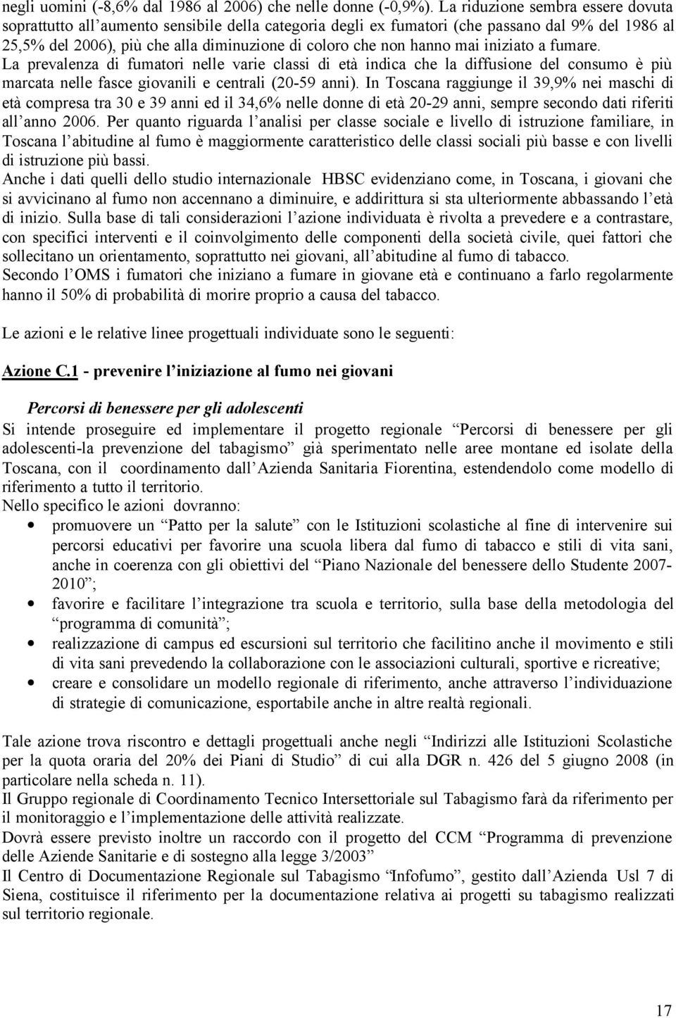 mai iniziato a fumare. La prevalenza di fumatori nelle varie classi di età indica che la diffusione del consumo è più marcata nelle fasce giovanili e centrali (20-59 anni).